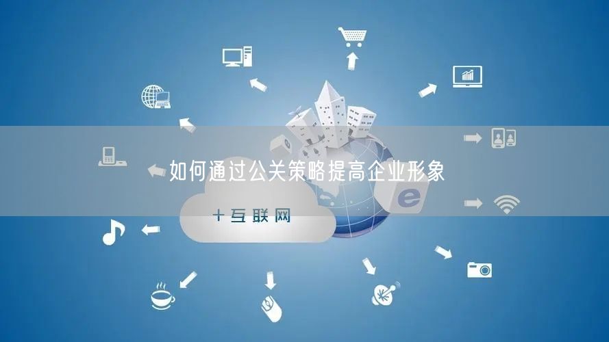如何通过公关策略提高企业形象